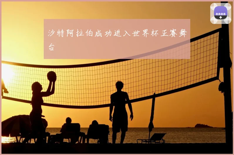 沙特阿拉伯成功进入世界杯正赛舞台