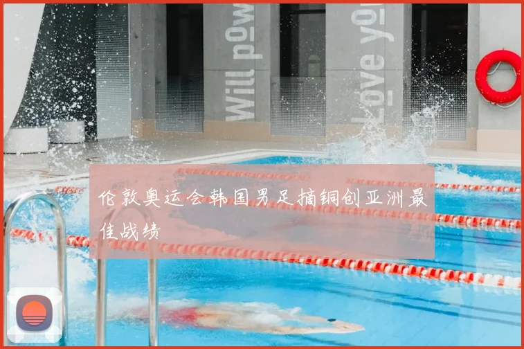 伦敦奥运会韩国男足摘铜创亚洲最佳战绩