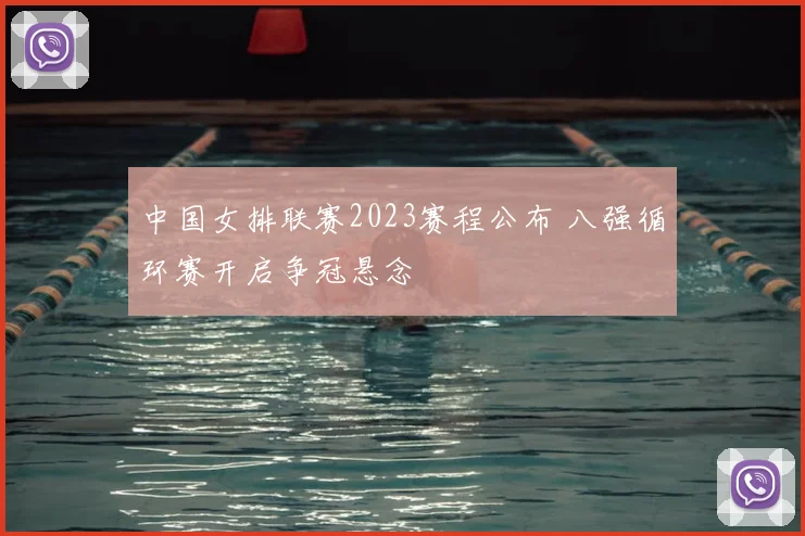 中国女排联赛2023赛程公布 八强循环赛开启争冠悬念