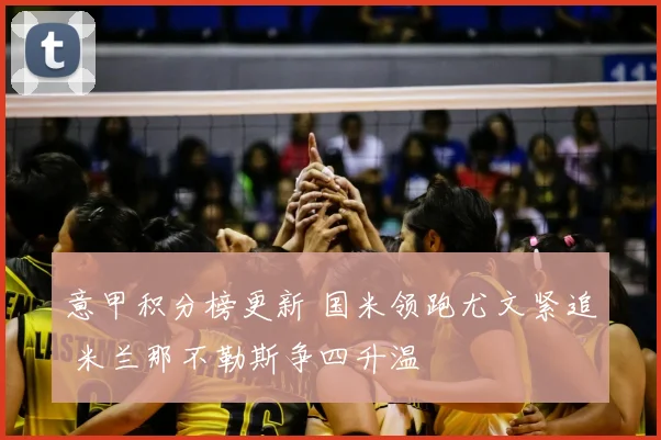 意甲积分榜更新 国米领跑尤文紧追 米兰那不勒斯争四升温