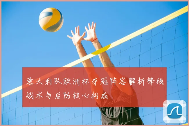 意大利队欧洲杯夺冠阵容解析锋线战术与后防核心构成